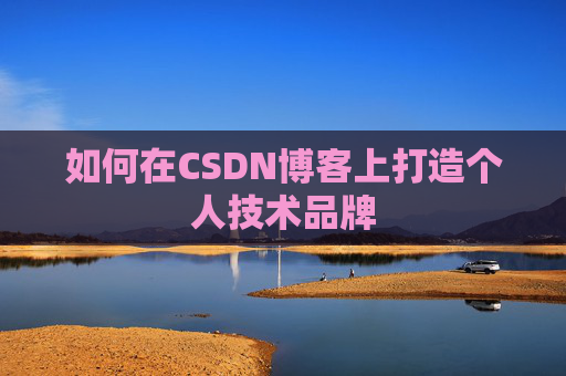 如何在CSDN博客上打造个人技术品牌